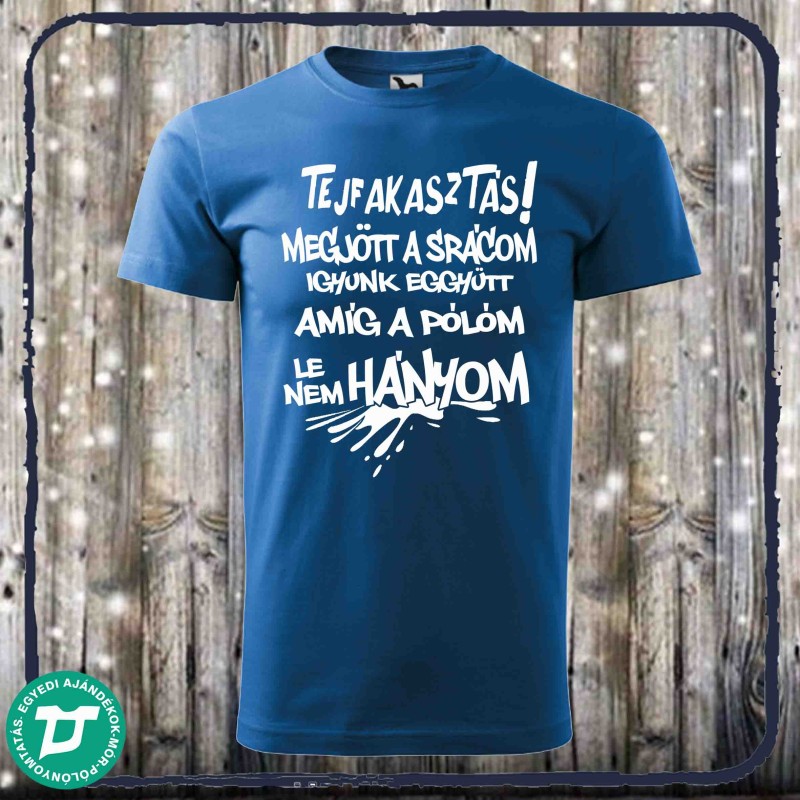 Tejfakasztás van megjött a srácom