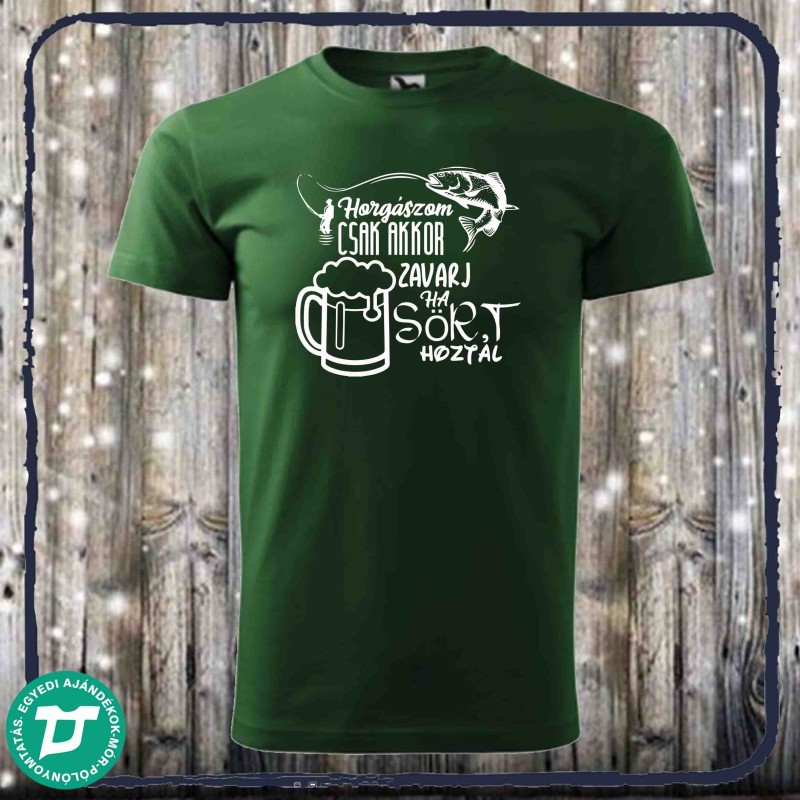 Horgászom,csak akkor zavarj ha sört hoztál póló