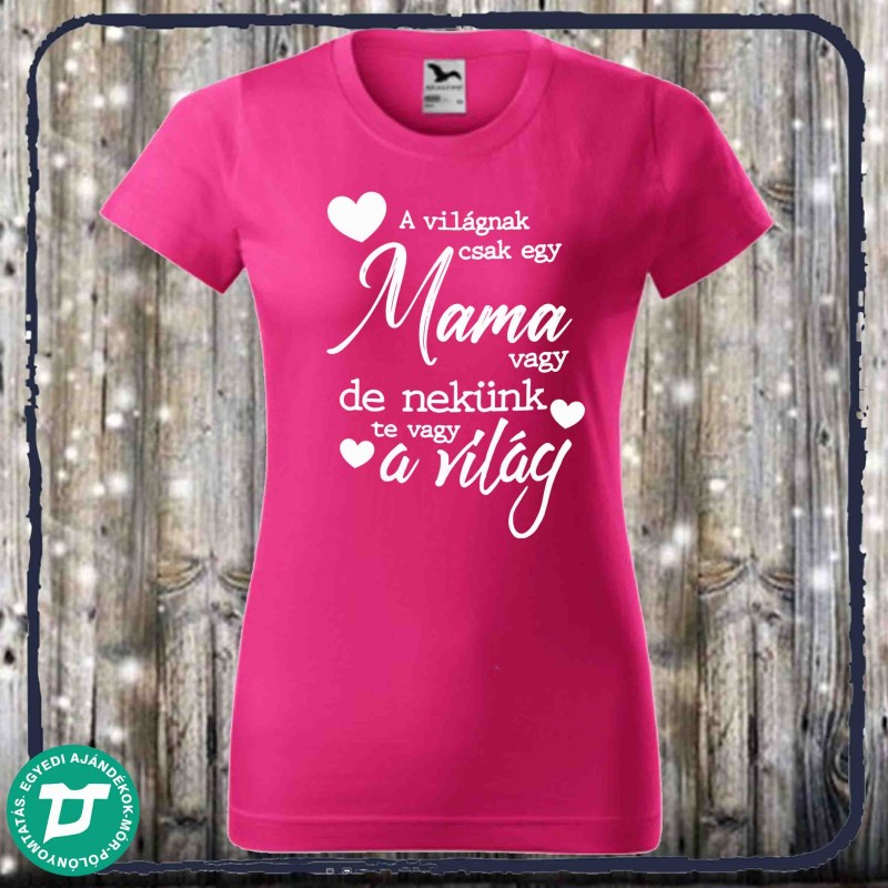 A világnak csak egy mama vagy de nekünk te vagy a világ