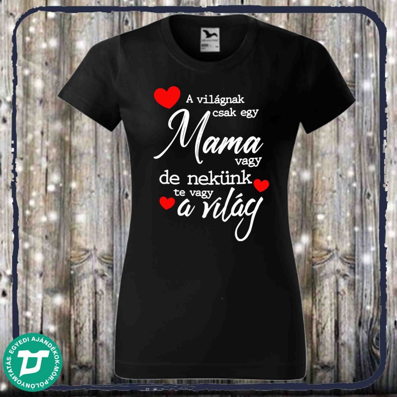 A világnak csak egy mama vagy de nekünk te vagy a világ