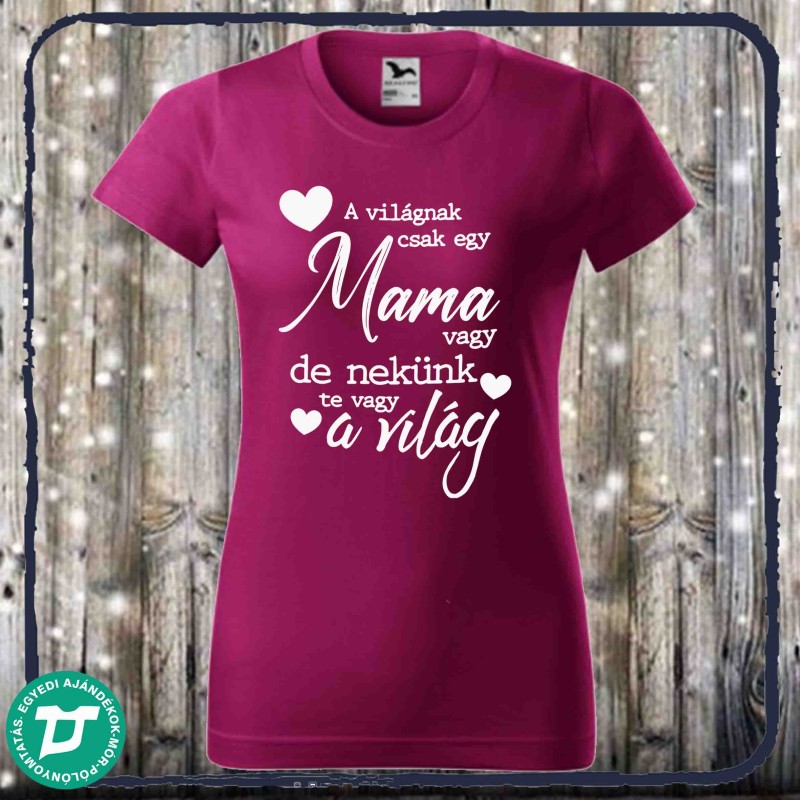 A világnak csak egy mama vagy de nekünk te vagy a világ
