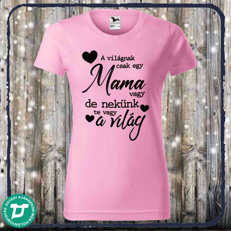 A világnak csak egy mama vagy de nekünk te vagy a világ