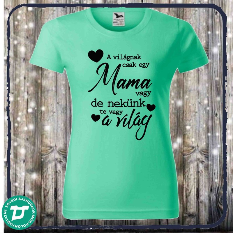 A világnak csak egy mama vagy de nekünk te vagy a világ