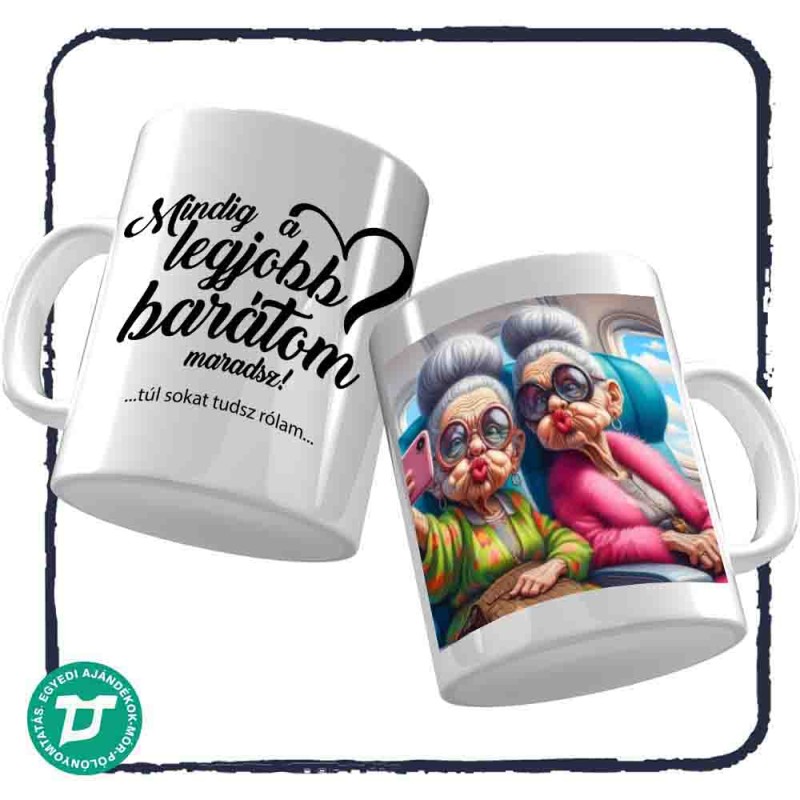 Mindig a legjobb barátom maradsz! Túl sokat tudsz bögre