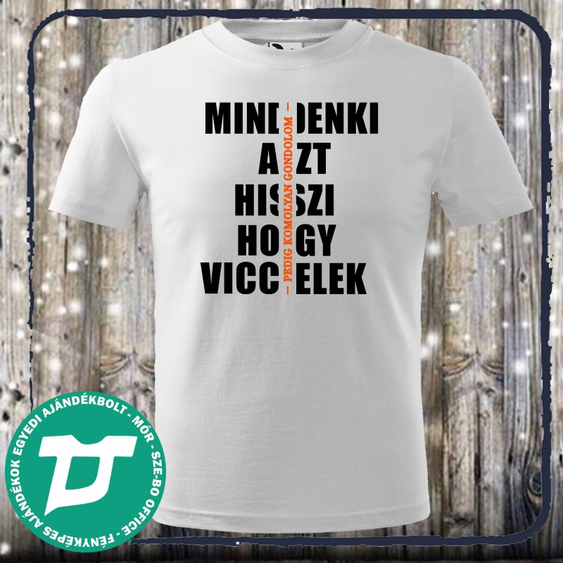 Mindenki azt hiszi, hogy viccelek